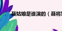 聶姑娘是誰演的(聶將軍與小姑娘)