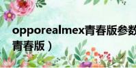 opporealmex青春版參數(opporealmex青春版)
