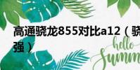 高通驍龍855對比a12(驍龍855和a12哪個強)