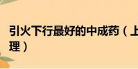 引火下行最好的中成藥(上火下寒體質如何調理)