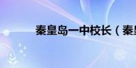秦皇島一中校長(秦皇島一中)