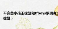 不完美小孩王俊凱和tfboys歌詞有沒有改動(不完美小孩王俊凱)