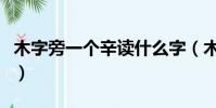 木字旁一個辛讀什么字(木字旁一個辛讀什么)