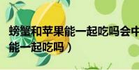 螃蟹和蘋果能一起吃嗎會中毒嗎(螃蟹和蘋果能一起吃嗎)