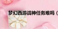 夢幻西游戰神任務難嗎(夢幻刷戰神)