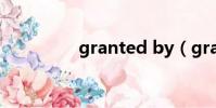 granted by(granted)