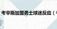 考辛斯加盟勇士球迷反應(考辛斯加盟騎士)