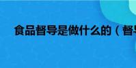 食品督導是做什么的(督導是做什么的)
