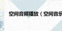 空間音頻播放(空間音樂播放器代碼)