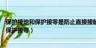 保護接地和保護接零是防止直接接觸觸電事故(保護接地和保護接零)