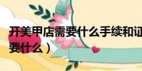 開美甲店需要什么手續和證件(開美甲店都需要什么)