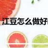江豆怎么做好吃大全圖片（江豆怎么做好吃）
