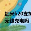 紅米k20支持無線充電嗎手機（紅米k20支持無線充電嗎）