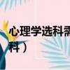 心理學選科需要哪三科（心理學是文科還是理科）
