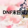 DNF末日預言光劍哪里爆?（dnf末日預言）