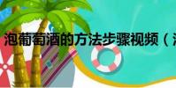 泡葡萄酒的方法步驟視頻(泡葡萄酒的方法)