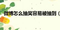微博怎么抽獎容易被抽到(微博怎么抽獎)