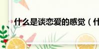 什么是談戀愛的感覺(什么是談戀愛)