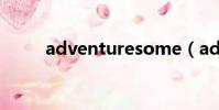 adventuresome(adventures)