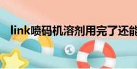 link噴碼機溶劑用完了還能用嗎(link噴)