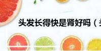 頭發長得快是腎好嗎(頭發長得快)