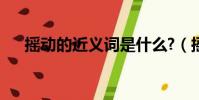 搖動的近義詞是什么?(搖動的近義詞)