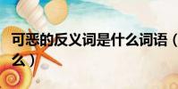 可惡的反義詞是什么詞語(可惡的反義詞是什么)