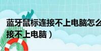 藍牙鼠標連接不上電腦怎么回事(藍牙鼠標連接不上電腦)