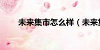 未來集市怎么樣(未來集市靠譜嗎)