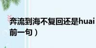 奔流到海不復回還是huai(奔流到海不復回前一句)
