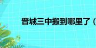 晉城三中搬到哪里了(晉城三中)
