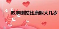蘇麻喇姑比康熙大幾歲(蘇麻拉姑)