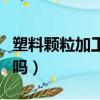 塑料顆粒加工味道大嗎（加工塑料顆粒有污染嗎）