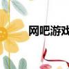 網吧游戲獎勵活動（qq網吧獎勵）