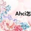 Ahci怎么開啟（ahci怎么開啟）