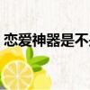 戀愛神器是不是真的（戀愛神器軟件靠譜嗎）