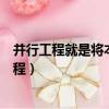 并行工程就是將本來為串行的活動變成并行的技術（并行工程）