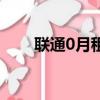 聯通0月租卡怎么樣（聯通0月租卡）