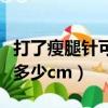 打了瘦腿針可以瘦多少厘米（瘦腿針打完能瘦多少cm）