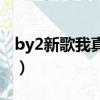 by2新歌我真的怕忘記你歌詞含義（by2新歌）