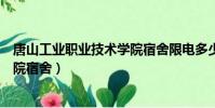 唐山工業職業技術學院宿舍限電多少(唐山工業職業技術學院宿舍)