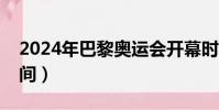 2024年巴黎奧運會開幕時間(奧運會開幕時間)