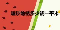 噴砂除銹多少錢一平米(噴砂除銹)