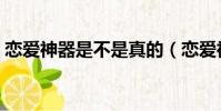 戀愛神器是不是真的(戀愛神器軟件靠譜嗎)