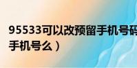 95533可以改預留手機號碼(95533能改預留手機號么)