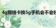 4g網絡卡換5g手機會不會好點(4g網絡卡)