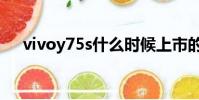 vivoy75s什么時候上市的(vivoy75s)
