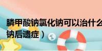 膦甲酸鈉氯化鈉可以治什么病(膦甲酸鈉氯化鈉后遺癥)