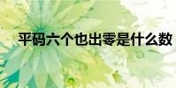 平碼六個也出零是什么數(零是什么數)