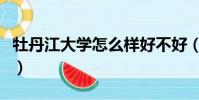牡丹江大學怎么樣好不好(牡丹江大學怎么樣)